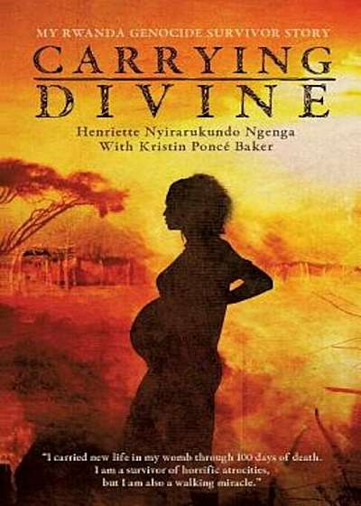 Carrying Divine: My Rwanda Genocide Survivor Story, Paperback
