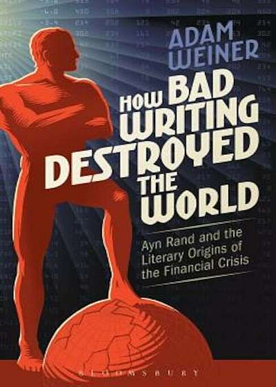 How Bad Writing Destroyed the World: Ayn Rand and the Literary Origins of the Financial Crisis, Paperback