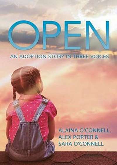 Open: An Adoption Story in Three Voices, Paperback