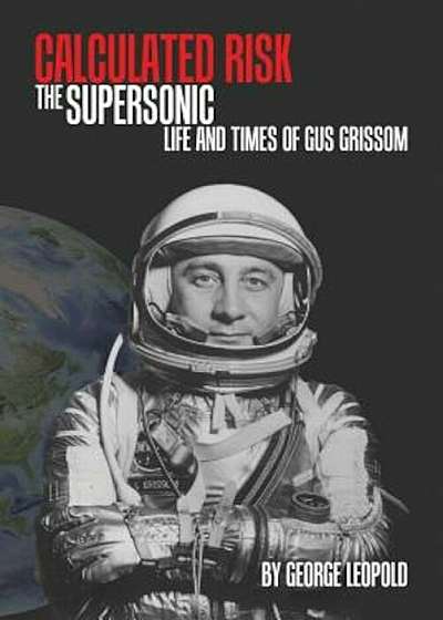 Calculated Risk: The Supersonic Life and Times of Gus Grissom, Hardcover