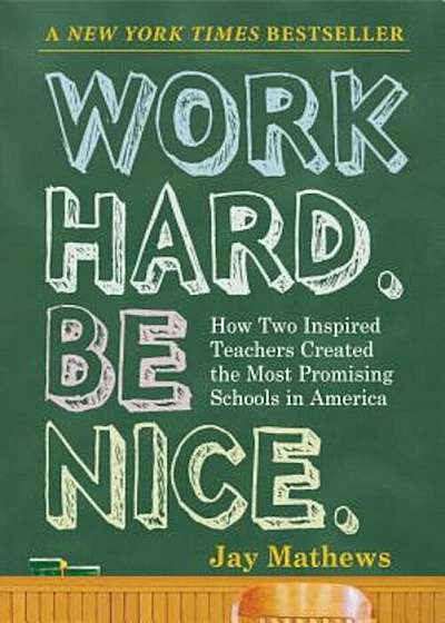 Work Hard. Be Nice.: How Two Inspired Teachers Created the Most Promising Schools in America, Paperback