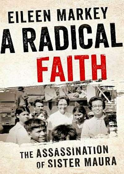A Radical Faith: The Assassination of Sister Maura, Hardcover