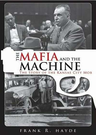 The Mafia and the Machine: The Story of the Kansas City Mob, Paperback
