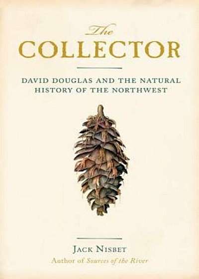 The Collector: David Douglas and the Natural History of the Northwest, Paperback