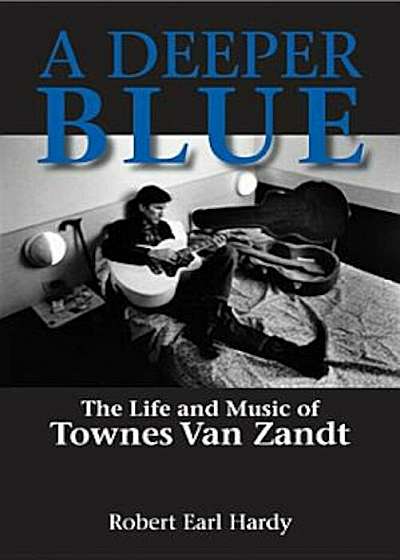 A Deeper Blue: The Life and Music of Townes Van Zandt, Paperback