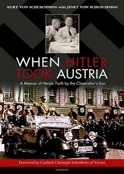 When Hitler Took Austria: A Memoir of Heroic Faith by the Chancellor's Son, Hardcover