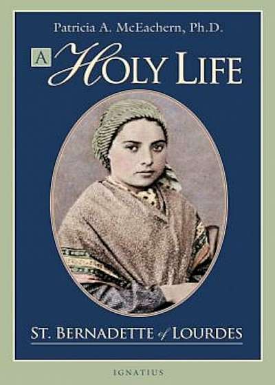 A Holy Life: The Writings of Saint Bernadette of Lourdes, Paperback
