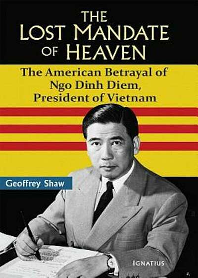 The Lost Mandate of Heaven: The American Betrayal of Ngo Dinh Diem, President of Vietnam, Hardcover
