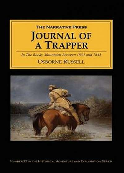 Journal of a Trapper: In the Rocky Mountains Between 1834 and 1843; Comprising a General Description of the Country, Climate, Rivers, Lakes,, Paperback