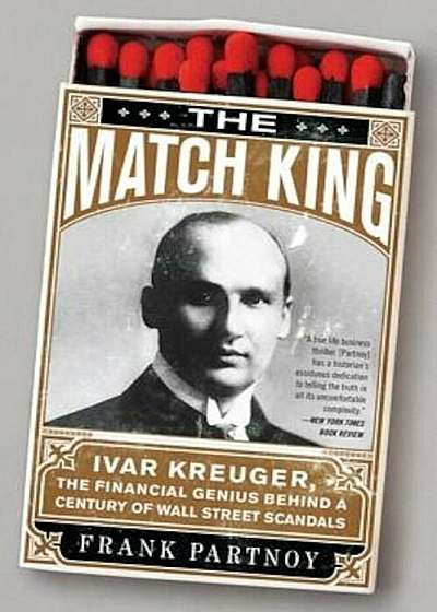 The Match King: Ivar Kreuger, the Financial Genius Behind a Century of Wall Street Scandals, Paperback