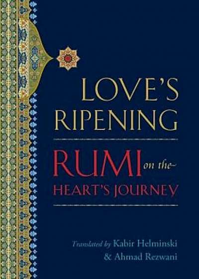 Love's Ripening: Rumi on the Heart's Journey, Paperback