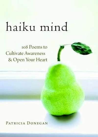 Haiku Mind: 108 Poems to Cultivate Awareness and Open Your Heart, Paperback