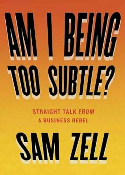 Am I Being Too Subtle': Straight Talk from a Business Rebel, Hardcover