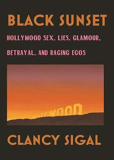 Black Sunset: Hollywood Sex, Lies, Glamour, Betrayal and Raging Egos, Paperback