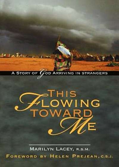 This Flowing Toward Me: A Story of God Arriving in Strangers, Paperback