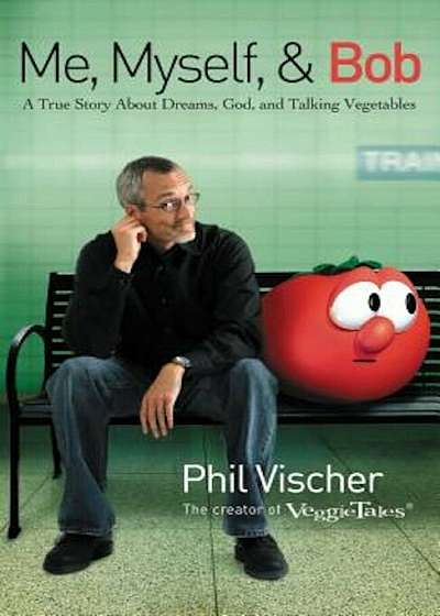 Me, Myself & Bob: A True Story about Dreams, God, and Talking Vegetables, Paperback