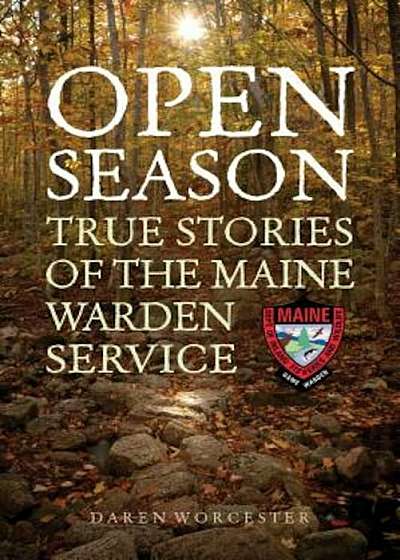 Open Season: True Stories of the Maine Warden Service, Paperback
