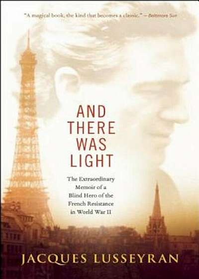 And There Was Light: The Extraordinary Memoir of a Blind Hero of the French Resistance in World War II, Paperback