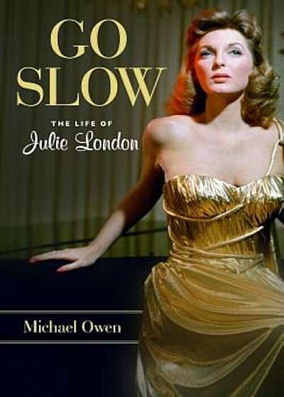 Go Slow: The Life of Julie London, Hardcover