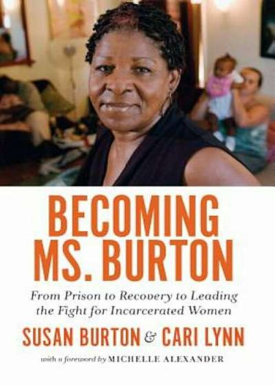 Becoming Ms. Burton: From Prison to Recovery to Leading the Fight for Incarcerated Women, Hardcover
