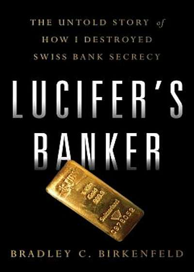 Lucifer's Banker: The Untold Story of How I Destroyed Swiss Bank Secrecy, Hardcover