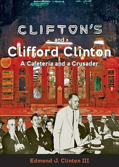 Clifton's and Clifford Clinton: A Cafeteria and a Crusader, Hardcover