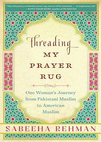 Threading My Prayer Rug: One Woman's Journey from Pakistani Muslim to American Muslim, Hardcover