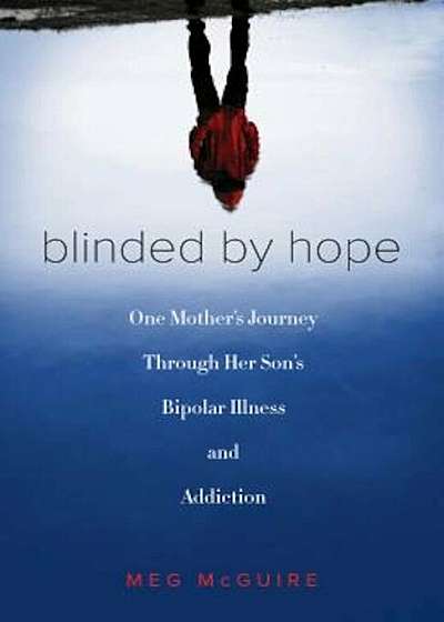 Blinded by Hope: One Mother's Journey Through Her Son's Bipolar Illness and Addiction, Paperback