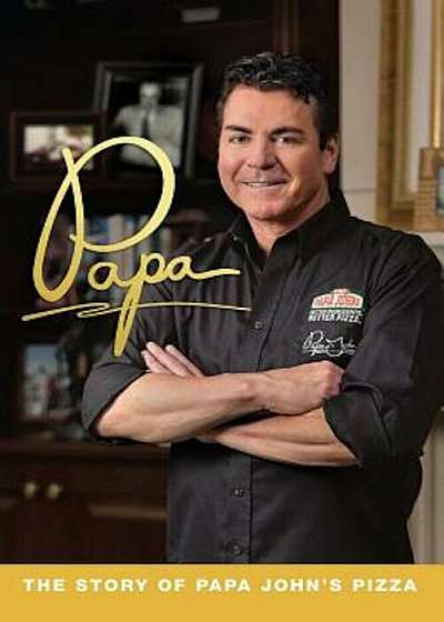 Papa: The Story of Papa John's Pizza, Paperback