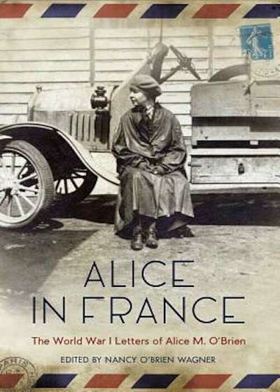 Alice in France: The World War I Letters of Alice M. O'Brien, Paperback