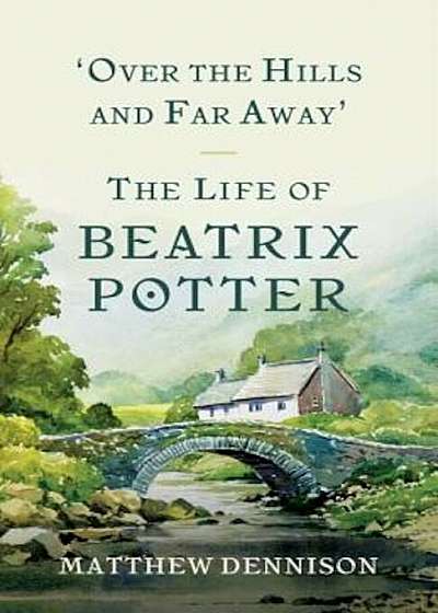Over the Hills and Far Away: The Life of Beatrix Potter, Hardcover