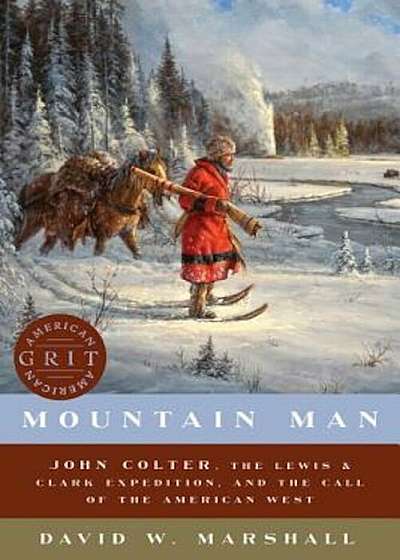 Mountain Man: John Colter, the Lewis & Clark Expedition, and the Call of the American West, Hardcover