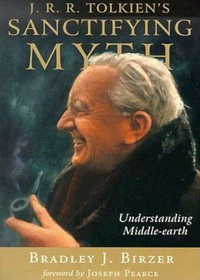 J.R.R. Tolkien's Sanctifying Myth: Understanding Middle-Earth, Paperback