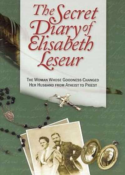 The Secret Diary of Elisabeth Leseur: The Woman Whose Goodness Changed Her Husband from Atheist to Priest, Paperback