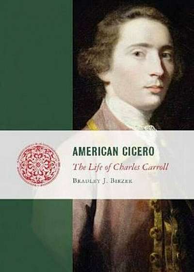 American Cicero: The Life of Charles Carroll, Hardcover