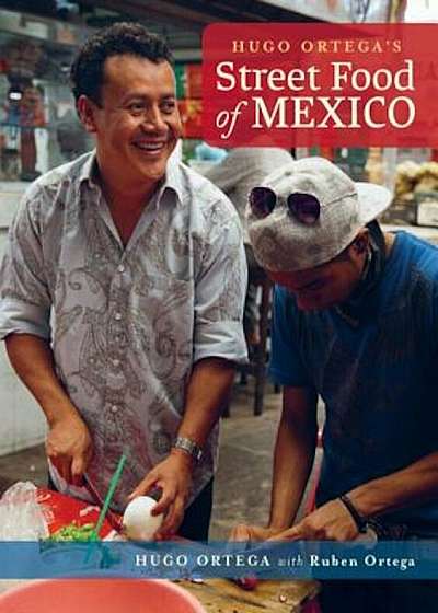 Hugo Ortega's Street Food of Mexico, Hardcover