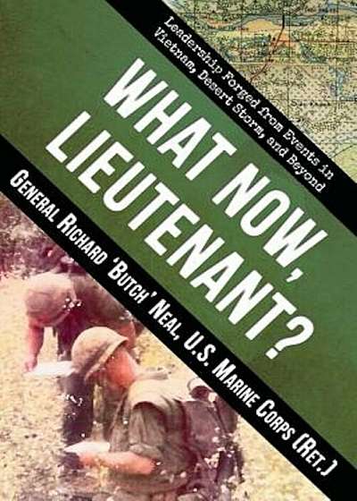 What Now, Lieutenant': Leadership Forged from Events in Vietnam, Desert Storm and Beyond, Paperback