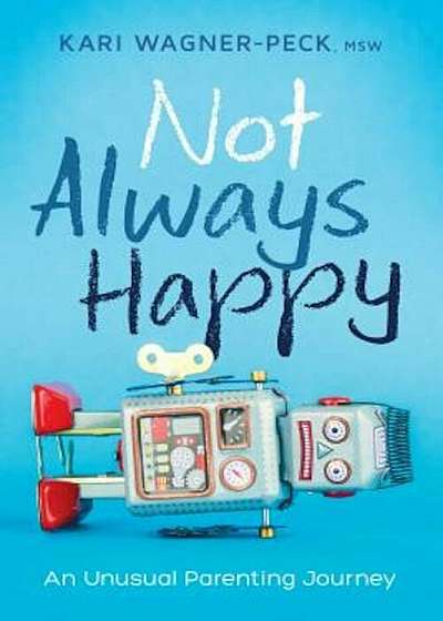 Not Always Happy: An Unusual Parenting Journey, Paperback