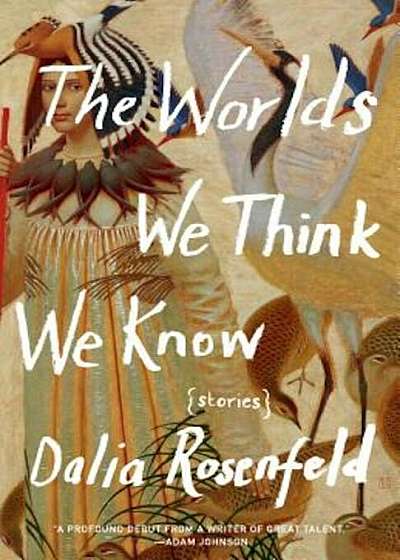 The Worlds We Think We Know: Stories, Paperback