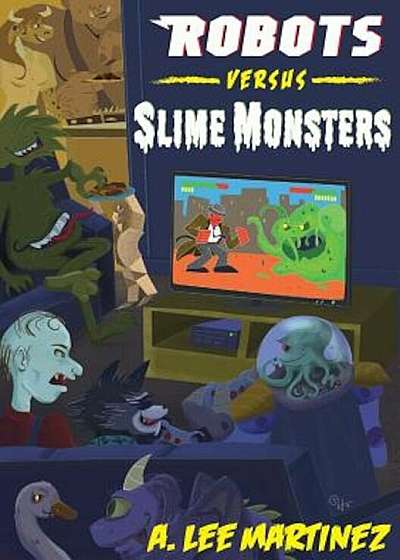Robots Versus Slime Monsters: An A. Lee Martinez Collection, Paperback