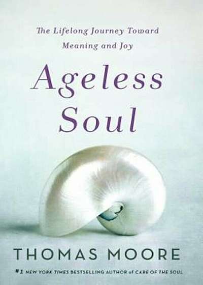 Ageless Soul: The Lifelong Journey Toward Meaning and Joy, Hardcover