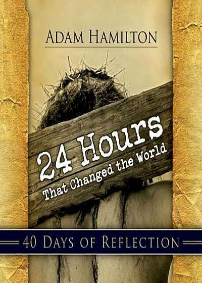 24 Hours That Changed the World: 40 Days of Reflection, Paperback