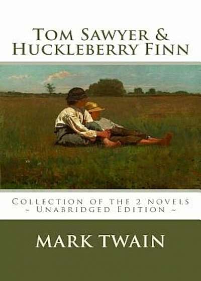 Tom Sawyer and Huckleberry Finn: The Complete Adventures - Collection of the 2 Novels, Paperback