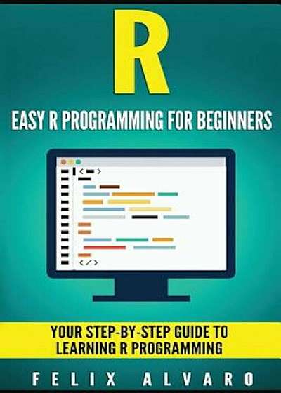 R: Easy R Programming for Beginners, Your Step-By-Step Guide to Learning R Progr, Paperback