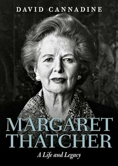 Margaret Thatcher: A Life and Legacy, Hardcover