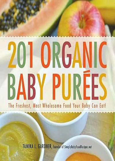 201 Organic Baby Purees: The Freshest, Most Wholesome Food Your Baby Can Eat!, Paperback