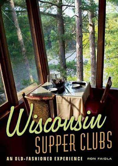 Wisconsin Supper Clubs: An Old-Fashioned Experience, Hardcover