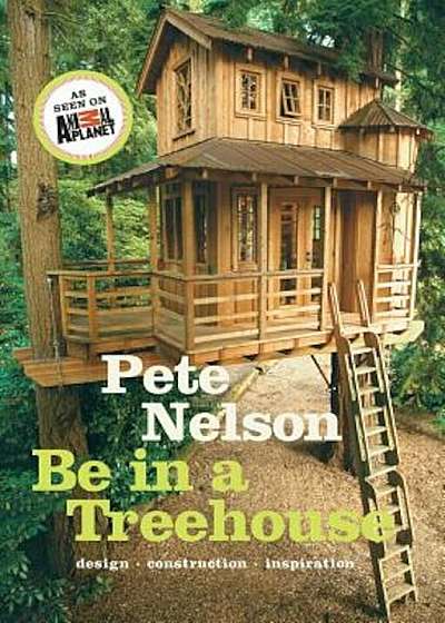 Be in a Treehouse: Design, Construction, Inspiration, Hardcover