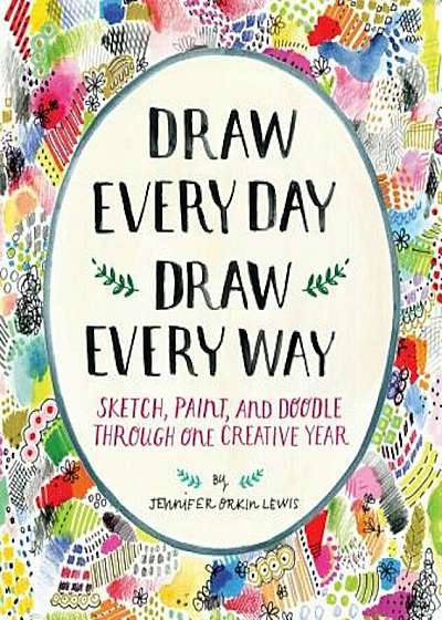 Draw Every Day, Draw Every Way (Guided Sketchbook): Sketch, Paint, and Doodle Through One Creative Year, Paperback