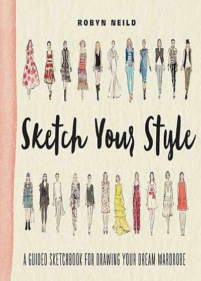 Sketch Your Style: A Guided Sketchbook for Drawing Your Dream Wardrobe, Paperback